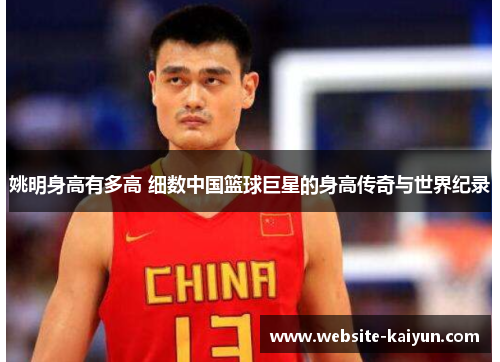 姚明身高有多高 细数中国篮球巨星的身高传奇与世界纪录