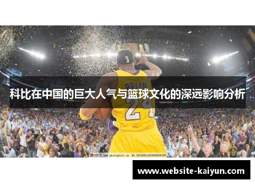 科比在中国的巨大人气与篮球文化的深远影响分析