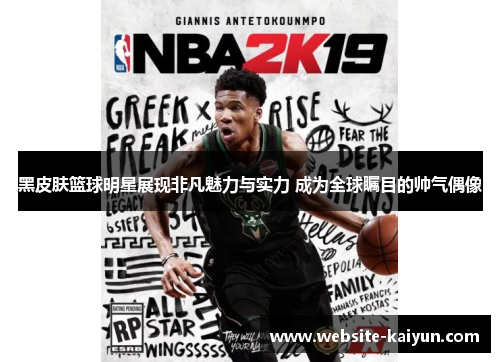 黑皮肤篮球明星展现非凡魅力与实力 成为全球瞩目的帅气偶像